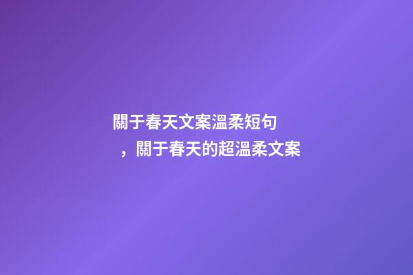 關于春天文案溫柔短句，關于春天的超溫柔文案